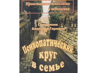 Книга священника Анатолия Гармаева "Психопатический круг в семье"