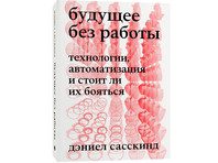 Российское издательство Individuum выпустило книгу британского экономиста Дэниела Сасскинда "Будущее без работы. Технологии, автоматизация и стоит ли их бояться"